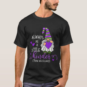 Always be a Little Kinder Whimsical Garden Gnome K T-Shirt