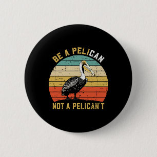 Always Be A Pelican Not A Pelican't - New Funny Pe 6 Cm Round Badge
