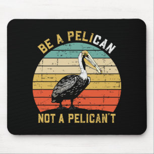 Always Be A Pelican Not A Pelican't - New Funny Pe Mouse Pad