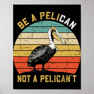 Always Be A Pelican Not A Pelican't - New Funny Pe Poster