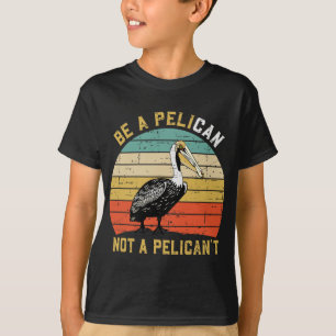 Always Be A Pelican Not A Pelican't - New Funny Pe T-Shirt