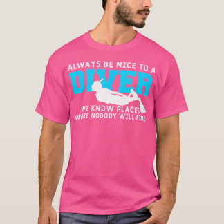 Always Be Bice To A Diver Funny Scuba Dive Divers  T-Shirt