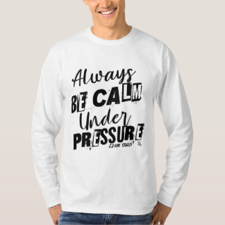 Always Be Calm Under Pressure - Motivational Desig T-Shirt