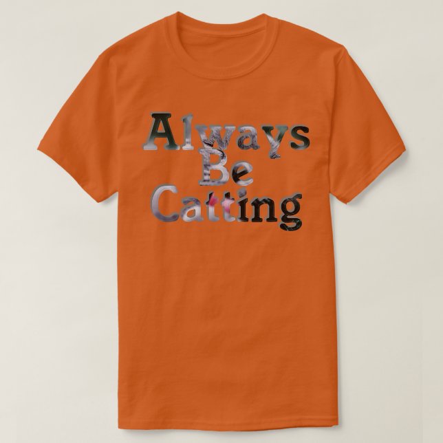 Always Be Catting T-Shirt (Design Front)