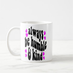 always be humble coffee mug