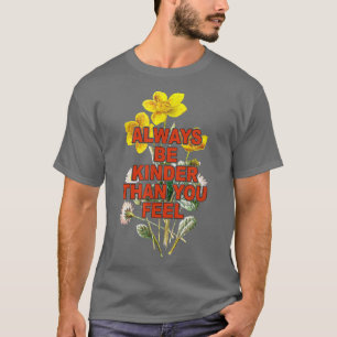Always Be Kinder Than You Feel Wildflower Be Kind  T-Shirt