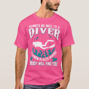 Always Be Nice To A Diver Funny Scuba Diving T Shi T-Shirt