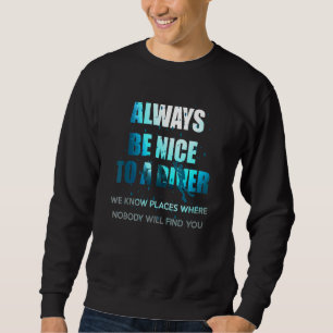 Always Be Nice To A Diver Scuba Diving Sweatshirt