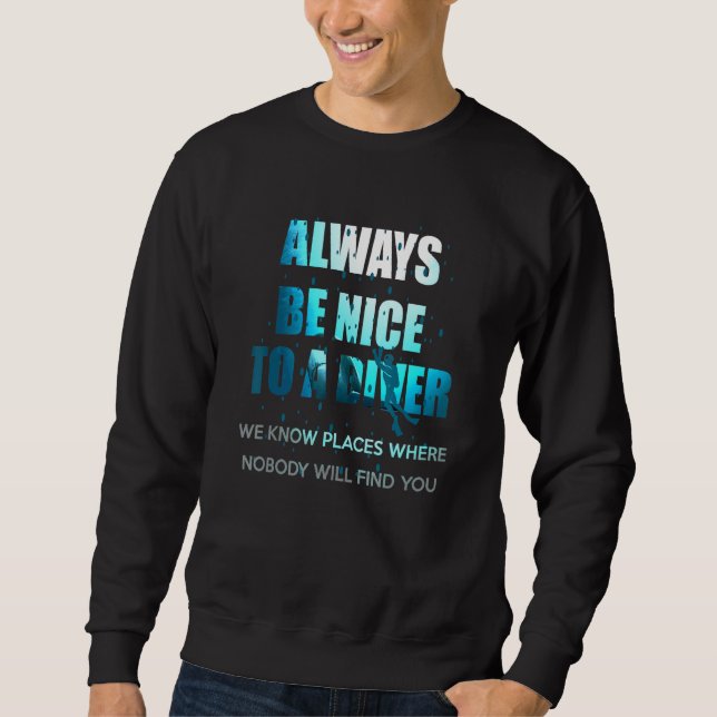 Always Be Nice To A Diver Scuba Diving Sweatshirt (Front)