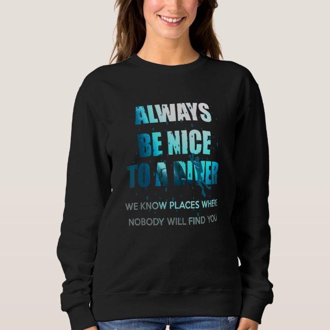 Always Be Nice To A Diver Scuba Diving Sweatshirt (Front)