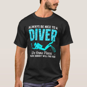 Always Be Nice To A Diver We Know Places Scuba Div T-Shirt