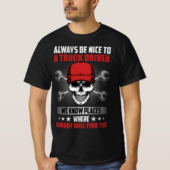 ALWAYS BE NICE TO A TRUCK DRIVER WE KNOW PLACES WH T-Shirt (Front)