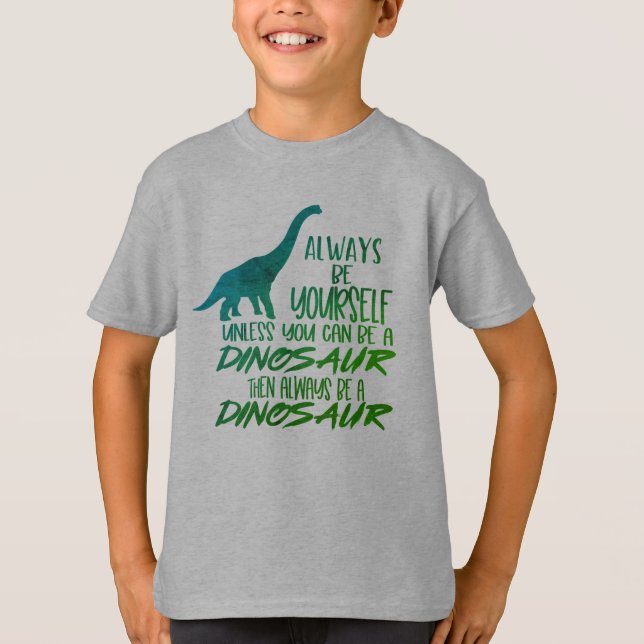 Always Be Yourself Be a Dinosaur Green T-Shirt (Front)