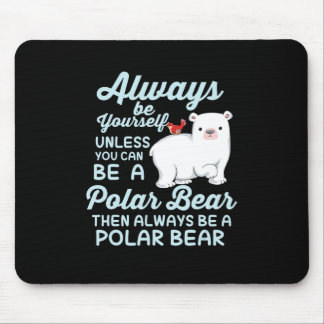 Always Be Yourself Believe In Polar Bear Mouse Pad