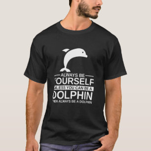 Always Be Yourself Dolphin  For Men Women Beluga F T-Shirt