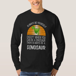 Always Be Yourself Except When You Can Be a Dinosa T-Shirt