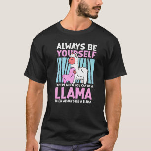 Always be yourself except when you can be a Llama T-Shirt