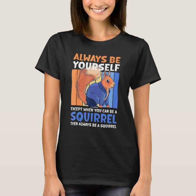 Always Be Yourself Except When You Can Be A Squirr T-Shirt (Front)