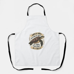 Always Be Yourself Except When You Can Be a Turtle Apron