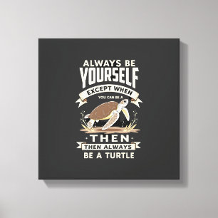 Always Be Yourself Except When You Can Be a Turtle Canvas Print