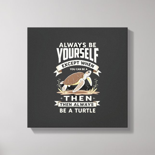 Always Be Yourself Except When You Can Be a Turtle Canvas Print (Front)
