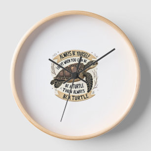 Always Be Yourself Except When You Can Be a Turtle Clock