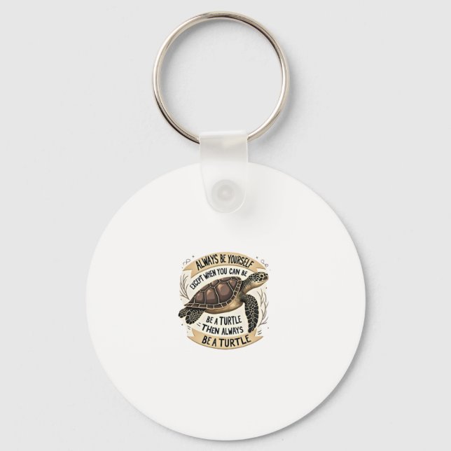 Always Be Yourself Except When You Can Be a Turtle Key Ring (Front)