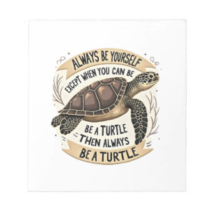 Always Be Yourself Except When You Can Be a Turtle Notepad