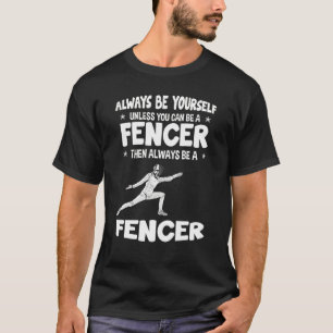Always Be Yourself Fencer Fencing T-Shirt