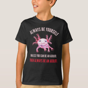 Always Be Yourself, Funny Axolotl Design T-Shirt