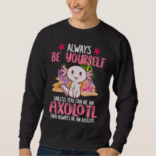 Always Be Yourself Funny Axolotl Lover Girls Teens Sweatshirt