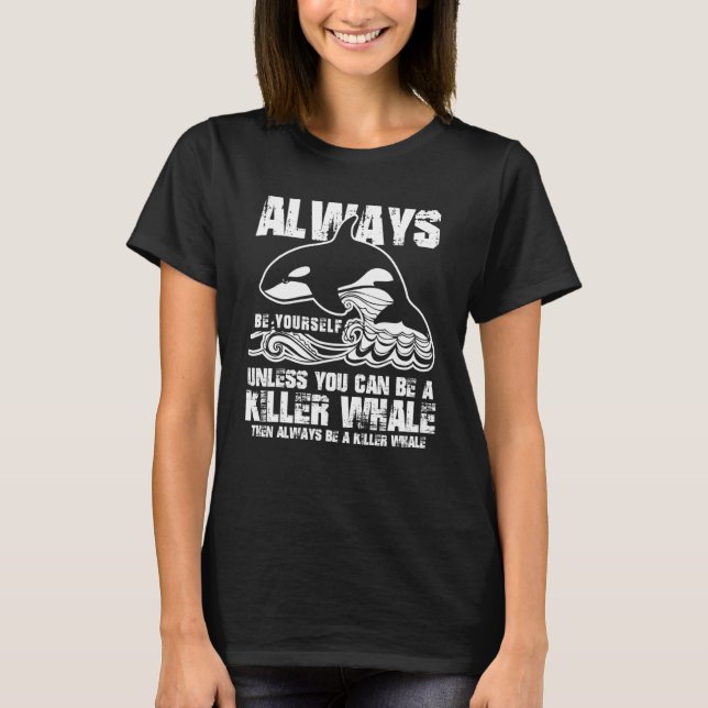 Always Be Yourself Funny Gift Killer Whale Lover S T-Shirt (Front)