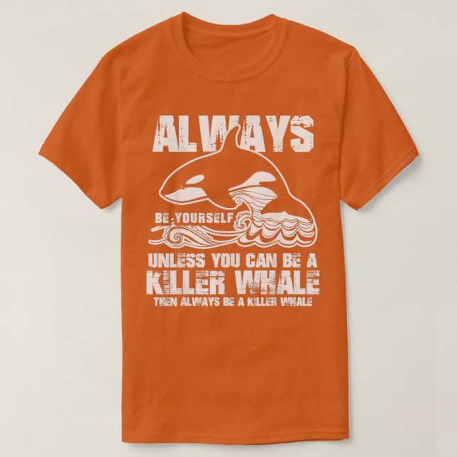 Always Be Yourself Funny Gift Killer Whale Lover T-Shirt (Design Front)