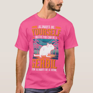 Always Be Yourself Gerbil Racing Rat Gerbil T-Shirt