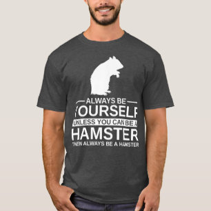 Always Be Yourself Hamster Gift For Men Women T-Shirt