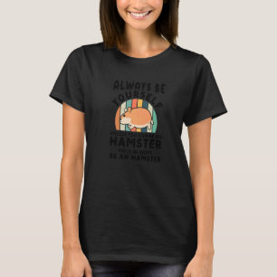 Always Be Yourself Hamsters Hammy Hamster T-Shirt