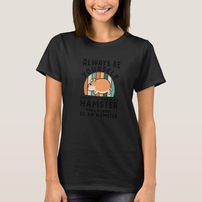 Always Be Yourself Hamsters Hammy Hamster T-Shirt (Front)