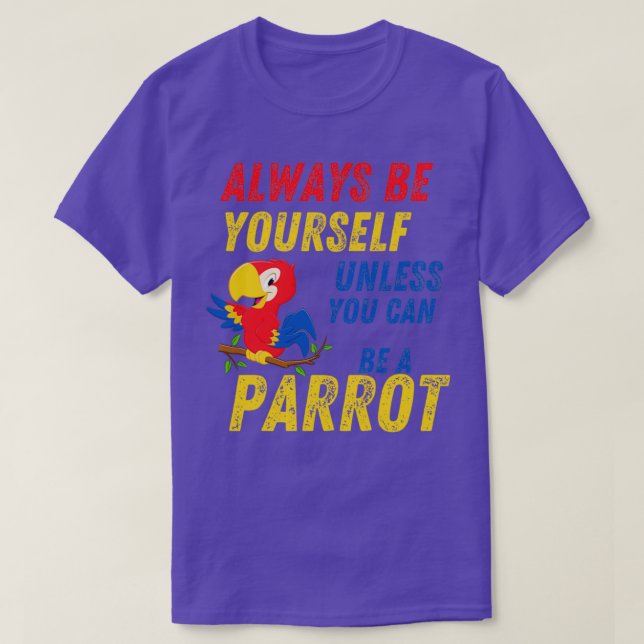 Always Be Yourself Unless you Can B A Parrot 1 T-Shirt (Design Front)