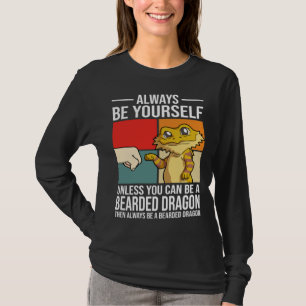 Always Be Yourself Unless You Can Be A Bearded Dra T-Shirt