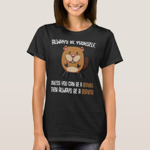 Always Be Yourself Unless You Can Be A Beaver Cute T-Shirt