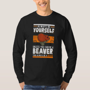 Always be yourself Unless you can be a Beavers   T-Shirt