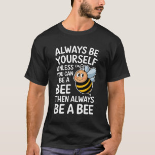 Always Be Yourself Unless You Can Be A Bee T-Shirt