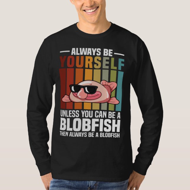 Always Be Yourself Unless You Can Be A Blobfish T-Shirt (Front)