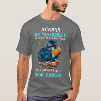 Always Be Yourself Unless You Can Be A Book Dragon T-Shirt