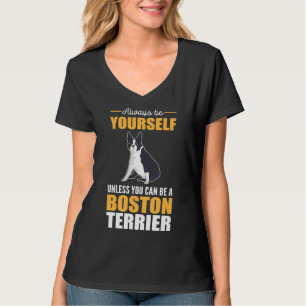 Always Be Yourself Unless You Can Be A Boston Terr T-Shirt