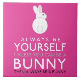 Always Be Yourself Unless You Can Be A Bunny Tile