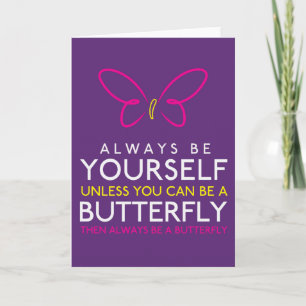 Always Be Yourself Unless You Can Be A Butterfly Card