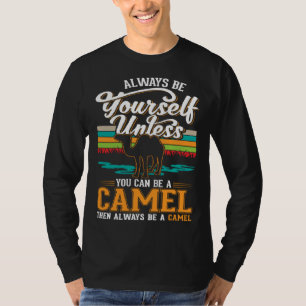 Always be yourself Unless you can be a Camel T-Shirt