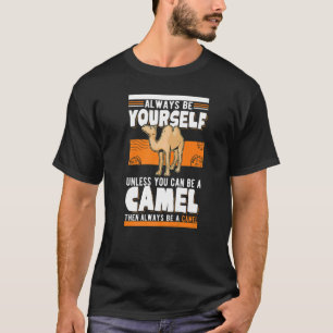 Always be yourself Unless you can be a Camel T-Shirt