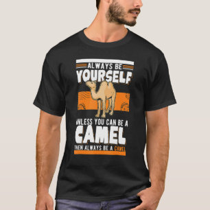Always be yourself Unless you can be a Camel T-Shirt